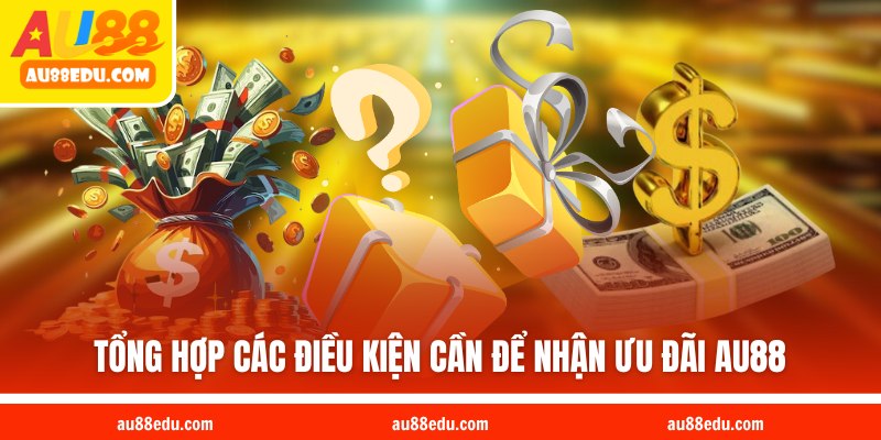 Tổng hợp các điều kiện cần để nhận ưu đãi AU88