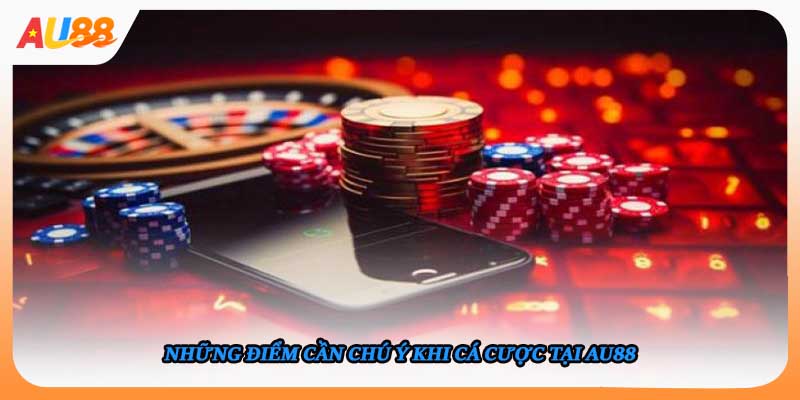 Những điểm cần chú ý khi cá cược tại AU88