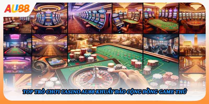 Top trò chơi casino AU88 khuấy đảo cộng đồng game thủ